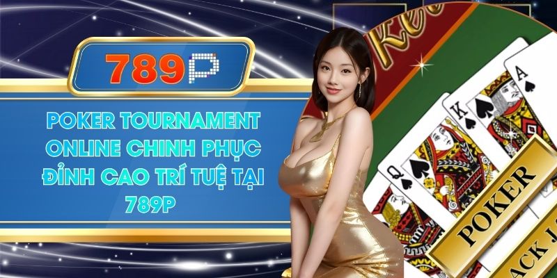 Poker Tournament Online Chinh Phục Đỉnh Cao Trí Tuệ Tại 789P